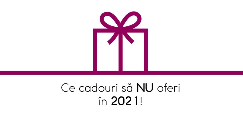 Ce cadouri să nu oferi în 2021?