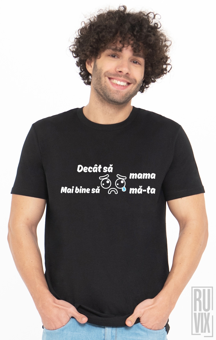 Tricou Decât Să Plângă Mama