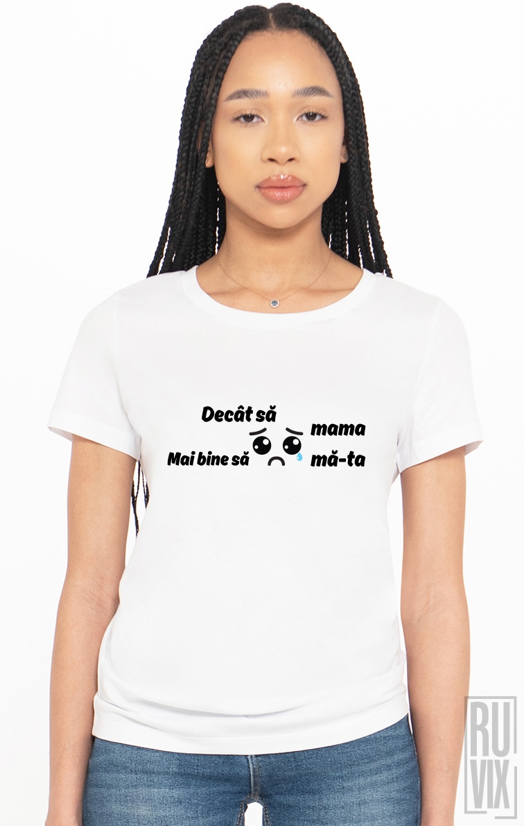 Tricou Decât Să Plângă Mama