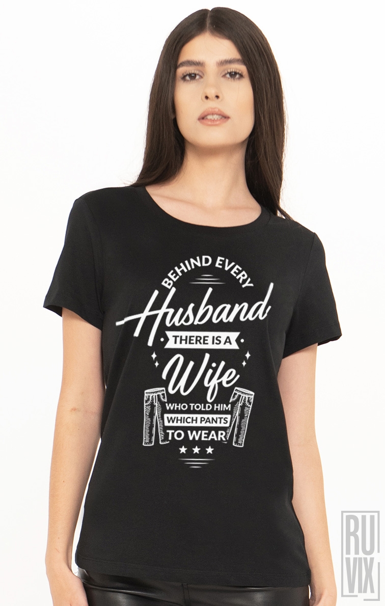 Tricou Behind Every Husband There is A Wife