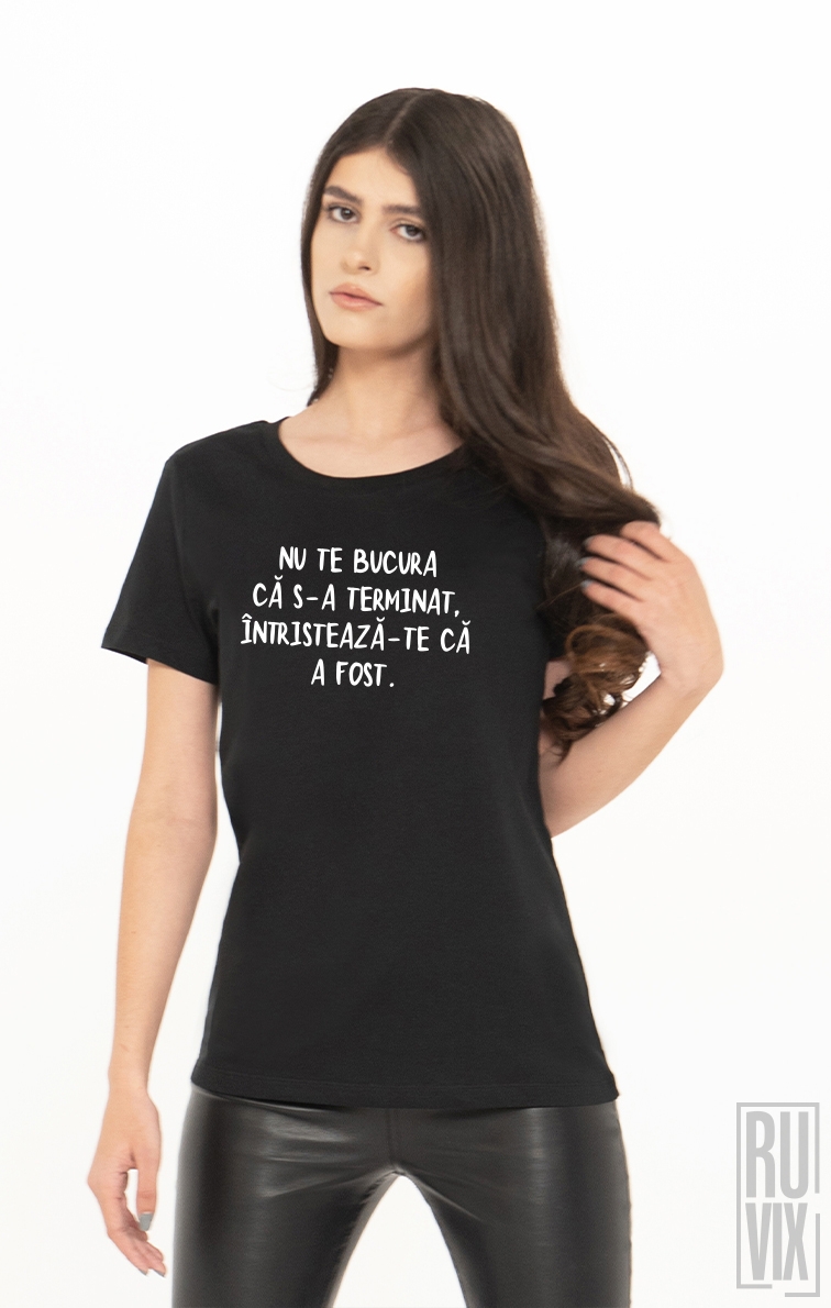 Tricou Nu Te Bucura Că S-a Terminat