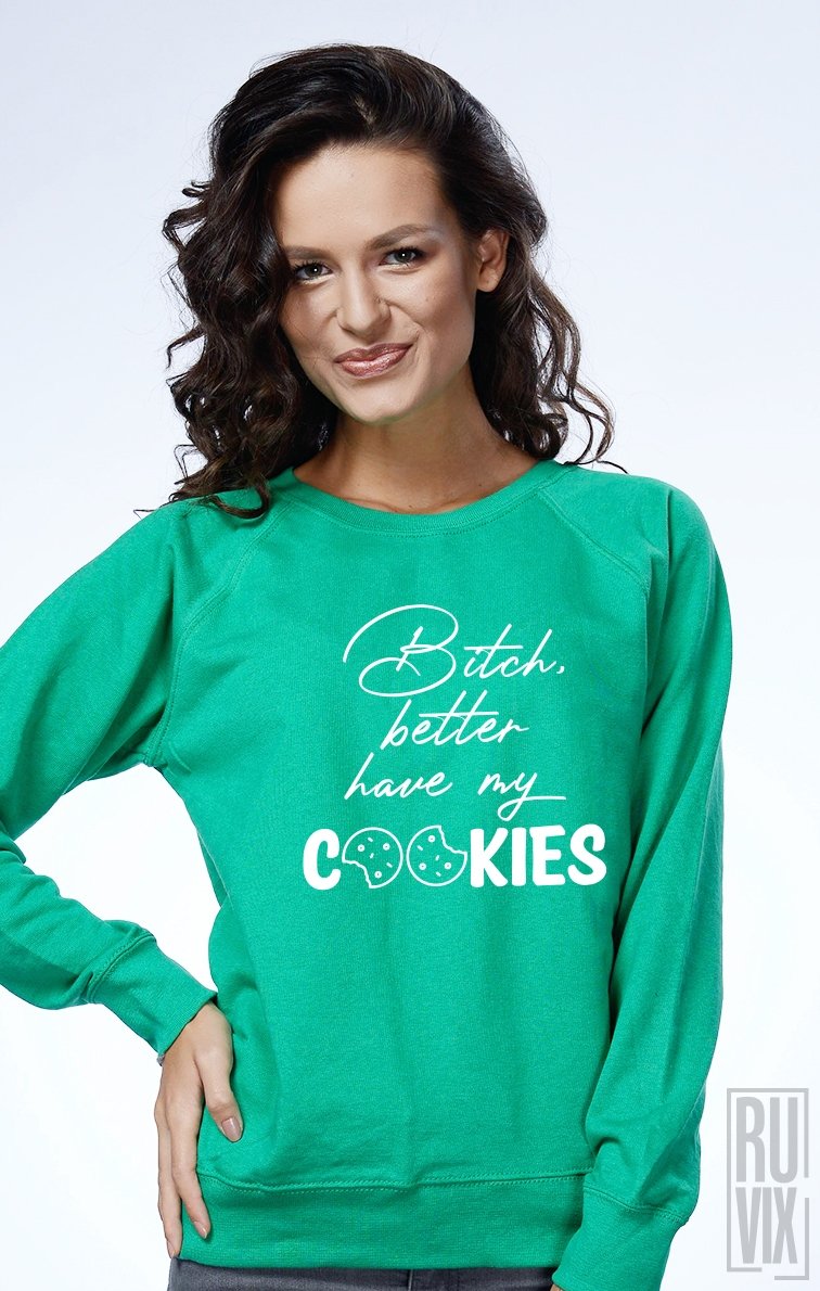 Sweatshirt Bitch Better Haave My Cookies