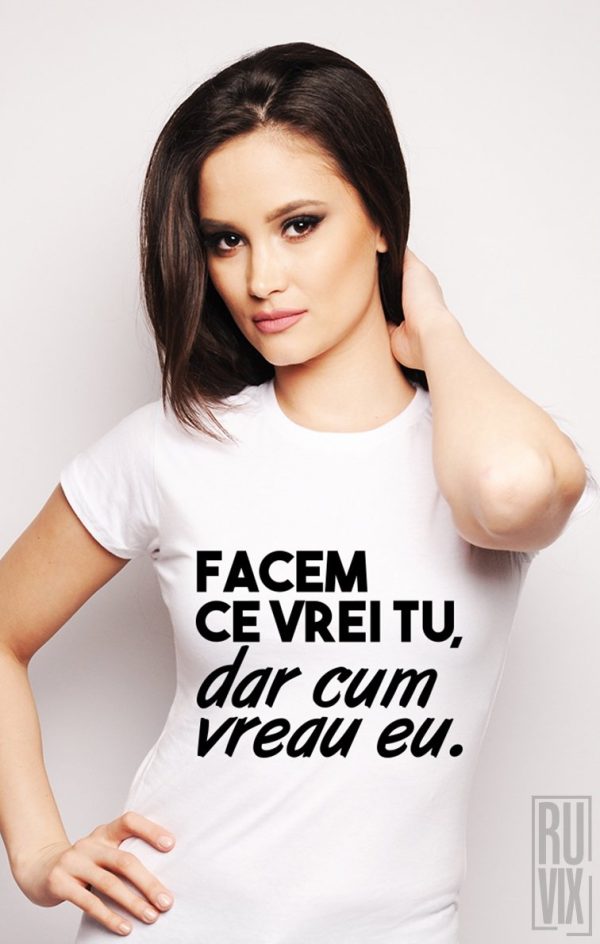 Tricouri cu Mesaje, Tricou Cum Vreau Eu, ruvix.ro