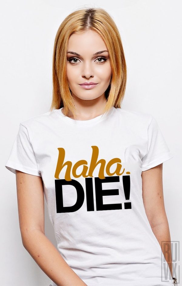 Tricouri cu Mesaje, Tricou HaHa DIE!, ruvix.ro