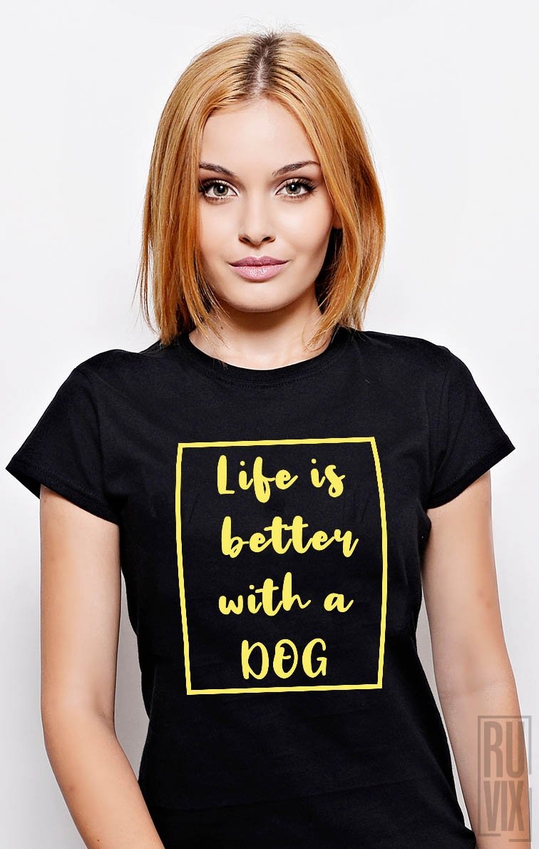 Tricou Life Is Better with a Dog