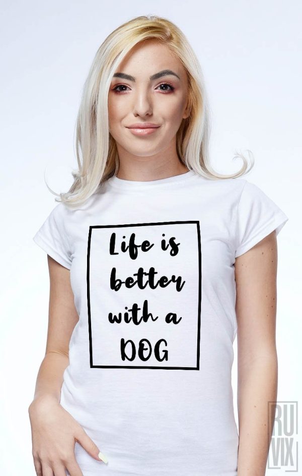 Tricouri cu Căței, Tricou Life Is Better with a Dog, ruvix.ro