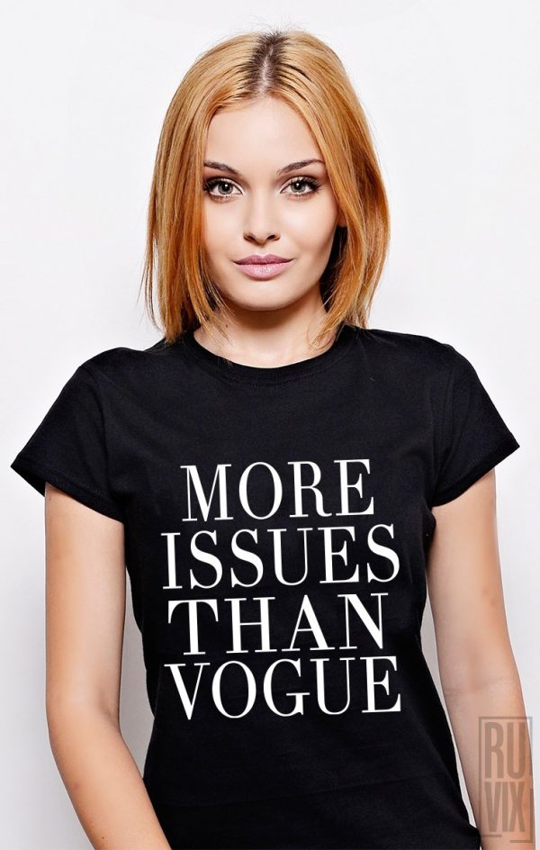 Tricouri cu Mesaje, Tricou More Issues Than Vogue, ruvix.ro