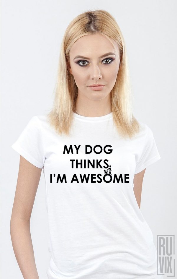 Tricouri cu Căței, Tricou My Dog Thinks I'm Awesome, ruvix.ro