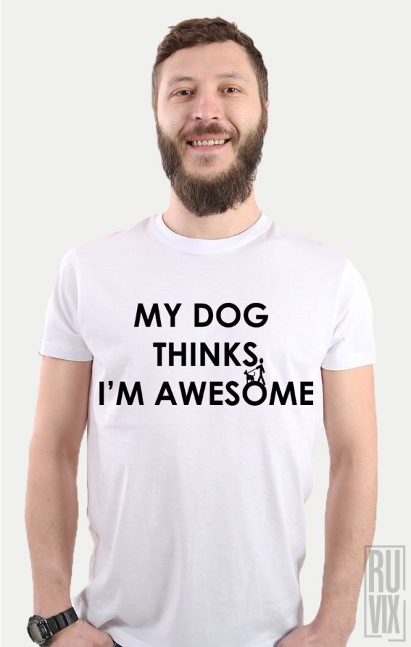 Tricouri cu Căței, Tricou My Dog Thinks I'm Awesome, ruvix.ro