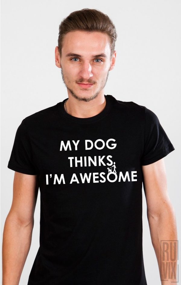 Tricouri cu Căței, Tricou My Dog Thinks I'm Awesome, ruvix.ro