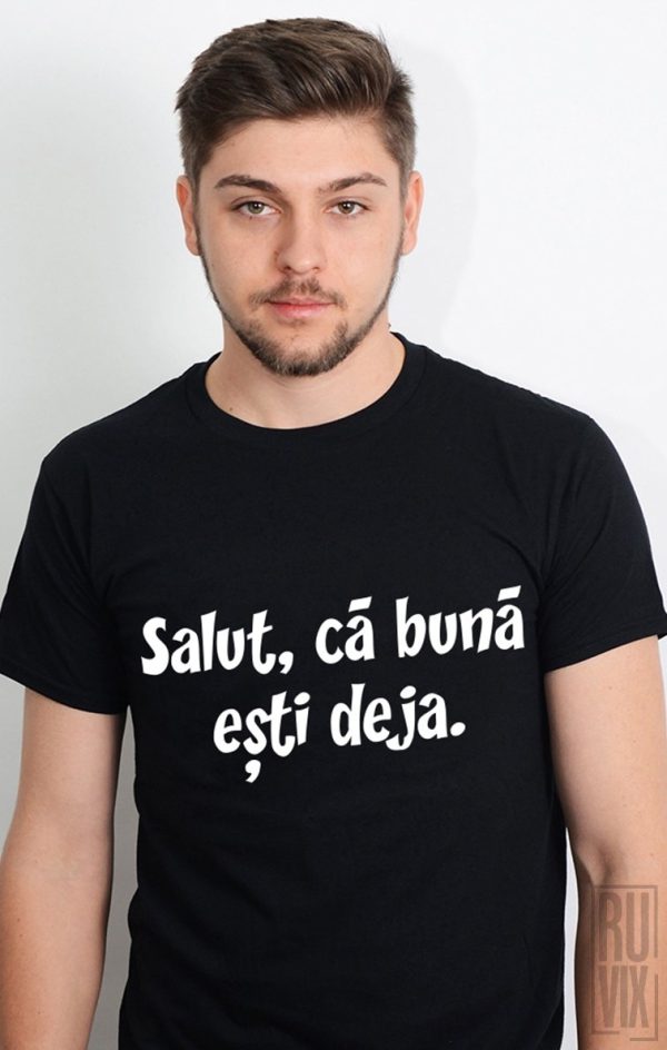 Tricouri cu Mesaje, Tricou Salut, că bună ești deja, ruvix.ro