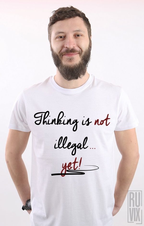 Tricouri cu Mesaje, Tricou Thinking Is Not Illegal, ruvix.ro