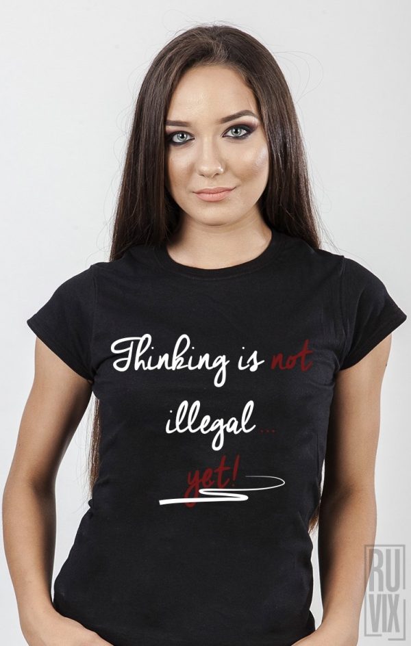 Tricouri cu Mesaje, Tricou Thinking Is Not Illegal, ruvix.ro