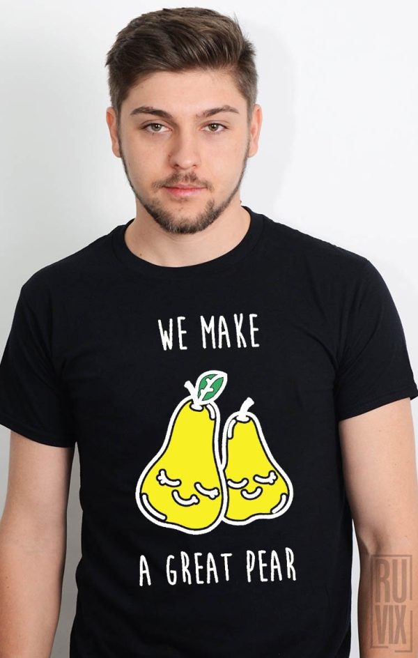 Tricouri cu Mesaje, Tricou We Make A Great Pear, ruvix.ro